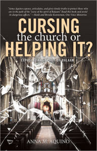 Title: Cursing the Church or Helping it?: Exposing the Spirit of Balaam, Author: Anna M. Aquino