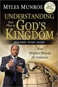 Title: Understanding Your Place in God's Kingdom: Your Original Purpose for Existence, Author: Myles Munroe