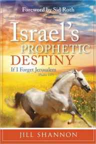 Title: Israel's Prophetic Destiny: If I Forget Jerusalem (Psalm 137), Author: Jill Shannon