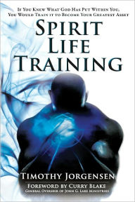 Title: Spirit Life Training: If You Knew What God Has Put Within You, You Would Train It To Become Your Greatest Asset, Author: Timothy Jorgensen