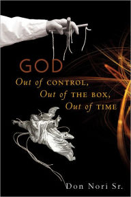 Title: God: Out of Control, Out of the Box, Out of Time, Author: Don Nori Sr.