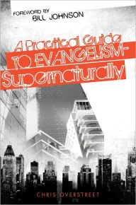 Title: A Practical Guide to Evangelism-- Supernaturally, Author: Chris Overstreet