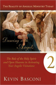 Title: Dancing with Angels 2: The Role of the Holy Spirit and Open Heavens in Activating Your Angelic Visitations, Author: Kevin Basconi