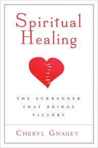 Title: Spiritual Healing: The Surrender That Brings Victory, Author: Cheryl Gnagey