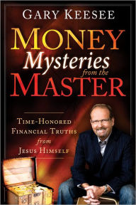 Title: Money Mysteries from the Master: Time-Honored Financial Truths from Jesus Himself, Author: Gary Keesee