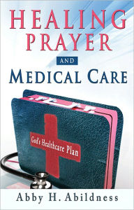 Title: Healing Prayer and Medical Care, Author: Abby H. Abildness