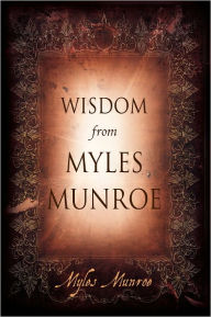 Title: Wisdom from Myles Munroe, Author: Myles Munroe