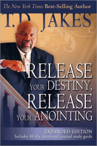 Title: Release Your Destiny, Release Your Anointing (Expanded Edition), Author: T. D. Jakes