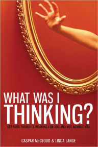 Title: What Was I Thinking?: Get Your Thoughts Working for You and Not Against You, Author: Caspar McCloud