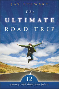 Title: The Ultimate Road Trip: 12 Journeys that Shape Your Future, Author: Jay Stewart