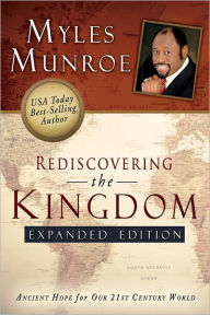 Title: Rediscovering the Kingdom: Ancient Hope for Our 21st Century World, Author: Myles Munroe