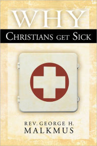 Title: Why Christians Get Sick, Author: George Malkmus