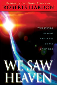 Title: We Saw Heaven: True Stories of What Awaits Us on the Other Side, Author: Roberts Liardon