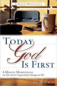 Title: Today God is First: 4-Minute Meditaions on the more Important Things in Life, Author: Os Hillman