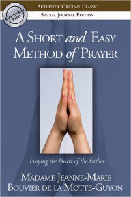 Title: A Short and Easy Method of Prayer: Praying the Heart of the Father, Author: Jeanne-Marie de la Motte-Guyon