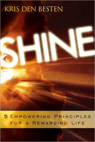 Title: Shine: 5 Principles for a Rewarding Life, Author: Kris Den Besten