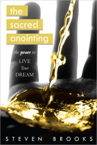 Title: The Sacred Anointing: The Power to Live Your Dream, Author: Steven Brooks