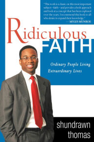 Title: Ridiculous Faith: Ordinary People Living Extraordinary Lives, Author: Shundrawn Thomas