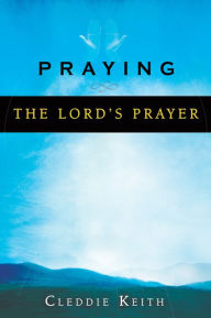 Title: Praying the Lord's Prayer, Author: Cleddie Keith