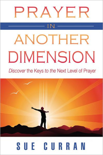 Prayer in Another Dimension: Discover the Keys to the Next Level of Prayer