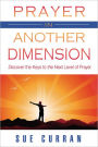 Prayer in Another Dimension: Discover the Keys to the Next Level of Prayer