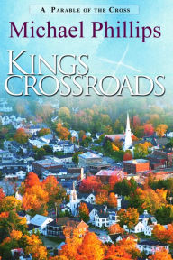 Title: King's Crossroads: A Parable of the Cross, Author: Michael Phillips