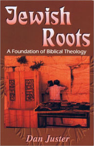 Title: Jewish Roots: A Foundation of Biblical Theology, Author: Dan Juster