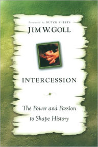 Title: Intercession: The Power and Passion to Shape History, Author: James W. Goll