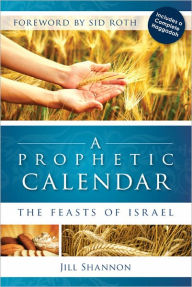 Title: A Prophetic Calendar: The Feasts of Israel, Author: Jill Shannon