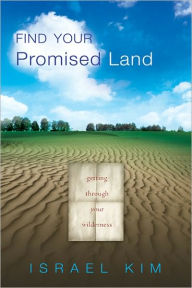 Title: Find Your Promised Land: Getting Through Your Wilderness, Author: Israel Kim