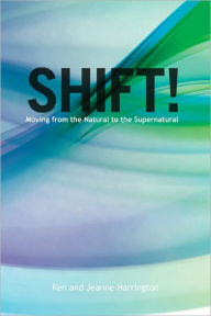 Title: Shift!: Moving from the Natural to the Supernatural, Author: Ken Harrington