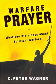 Title: Warfare Prayer: What the Bible Says about Spiritual Warfare, Author: C. Peter Wagner