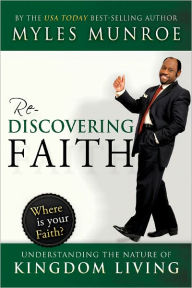 Title: Rediscovering Faith: Understanding the Nature of Kingdom Living, Author: Myles Munroe