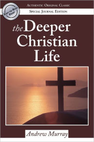 Title: The Deeper Christian Life: (Authentic Original Classic), Author: Andrew Murray