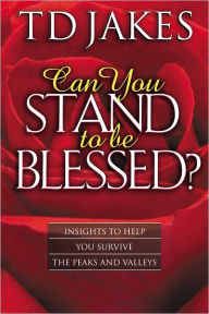 Can You Stand to Be Blessed?: Insights to Help You Survive the Peaks and Valleys