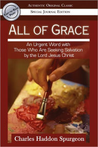 Title: All of Grace (Authentic Original Classic): An urgent Word with Those Who Are Seeking Salvation by the Lord Jesus Christ, Author: Charles Spurgeon