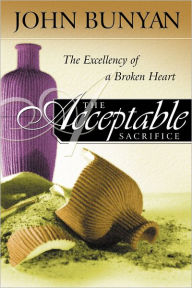 Title: The Acceptable Sacrifice: The Excellency of a Broken Heart, Author: John Bunyan