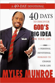 Title: 40 Days to Discovering God's Big Idea for you Life: A Personal Devotional Designed to Change Your Life, Author: Myles Munroe