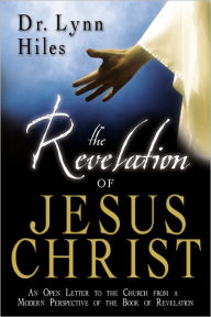 Title: The Revelation of Jesus Christ: An Open Letter to the Churches from a Modern Perspective of the Book of Revelation, Author: Lynn Hiles