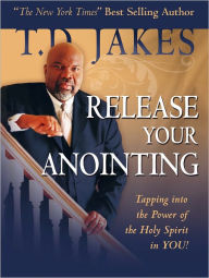 Release Your Anointing: Tapping the Power of the Holy Spirit in You!