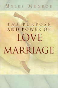 Title: The Purpose and Power of Love and Marriage, Author: Myles Munroe