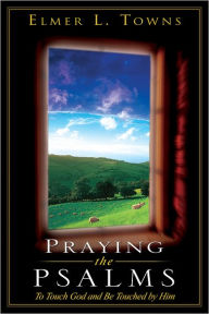 Title: Praying the Psalms: To Touch God and Be Touched by Him, Author: Elmer Towns