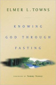 Title: Knowing God Through Fasting, Author: Elmer Towns