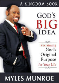 Title: God's Big Idea: Reclaiming God's Original Purpose for Your Life, Author: Myles Munroe