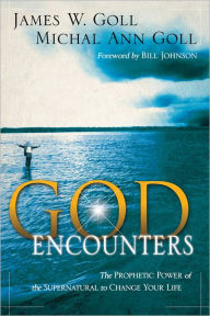 Title: God Encounters: The Prophetic Power Of The Supernatural To Change Your Life, Author: James W. Goll