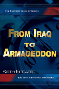 Title: From Iraq to Armageddon: The Endtimes Clock is Ticking, Author: Keith Intrater