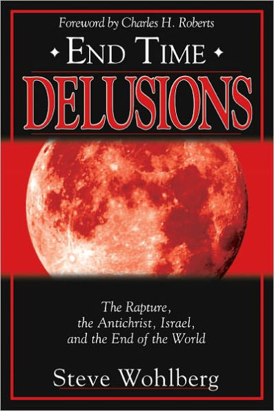 End Time Delusions: The Rapture, the Antichrist, Israel, and the End of the World