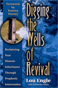 Title: Digging the Wells of Revival, Author: Lou Engle