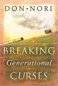 Title: Breaking Generational Curses: Releasing God's Power in Us, Our Children, and Our Destiny, Author: Don Nori Sr.