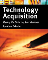 Title: Technology Acquisition: Buying the Future of Your Business, Author: Allen Eskelin